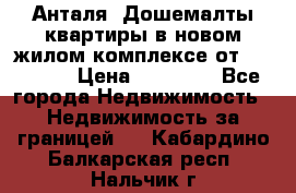 Анталя, Дошемалты квартиры в новом жилом комплексе от 39000 $. › Цена ­ 39 000 - Все города Недвижимость » Недвижимость за границей   . Кабардино-Балкарская респ.,Нальчик г.